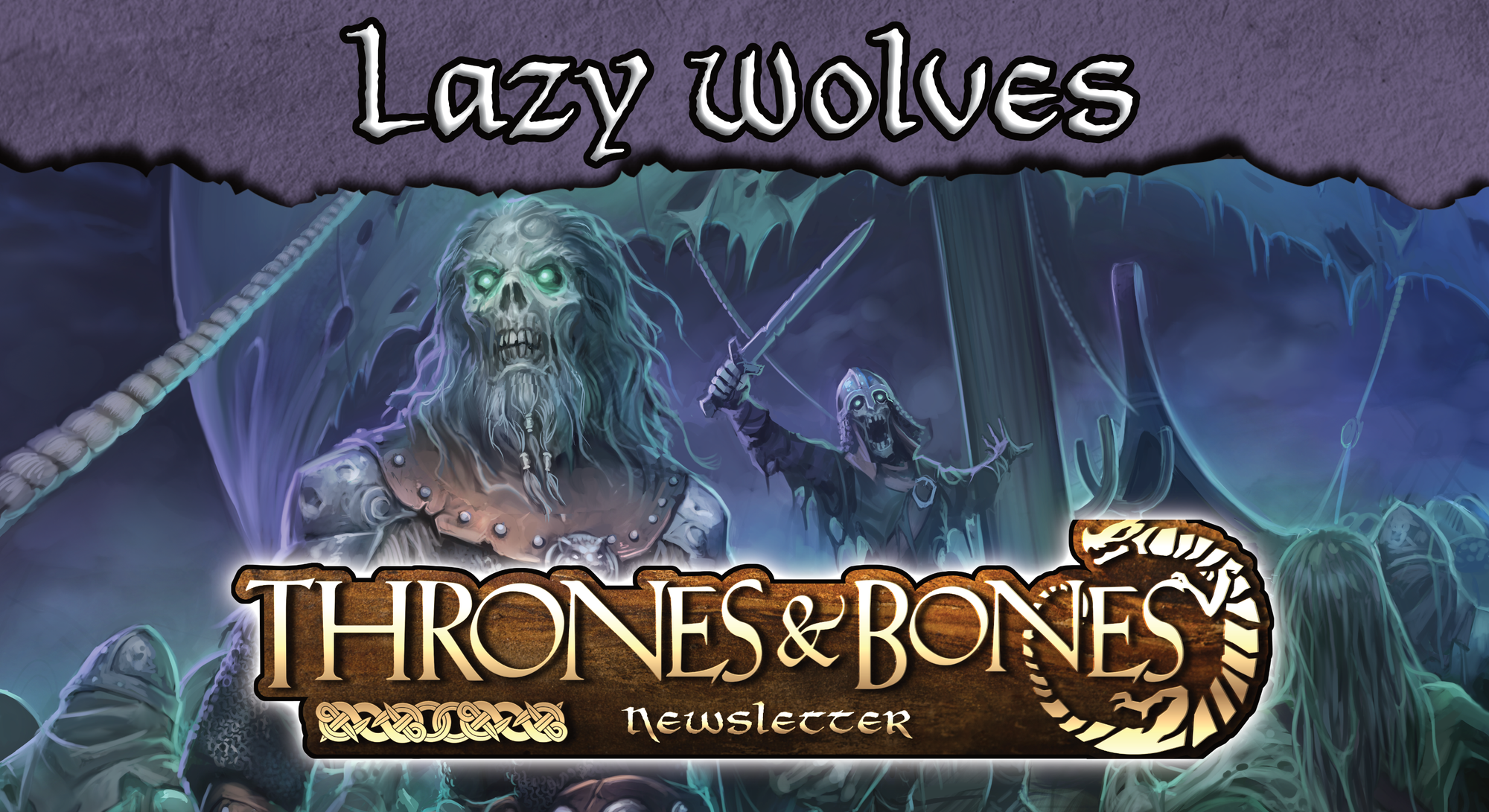 Undead on a longship, Lazy Wolves at the top "Thrones & Bones Newsletter" at the bottom.